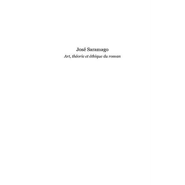 Jose saramago - art, theorie et ethique du roman / Hors-collection, Jacques Guigou