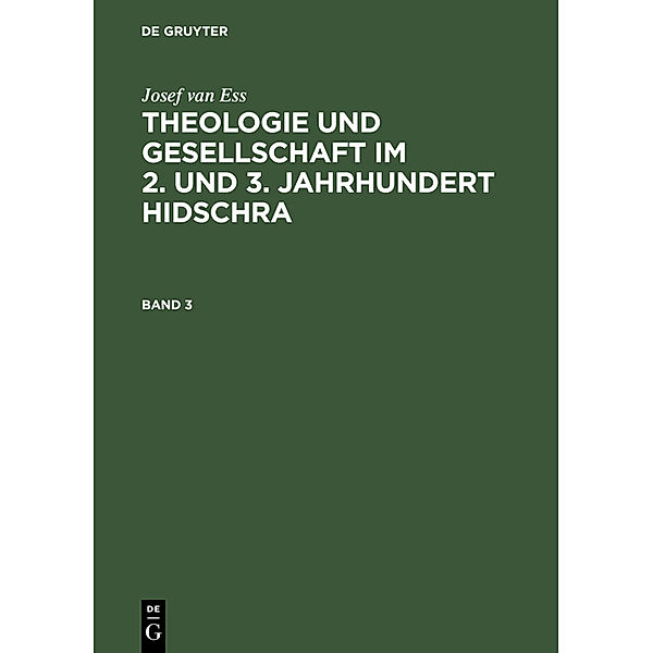Josef van Ess: Theologie und Gesellschaft im 2. un / Band 3 / Theologie und Gesellschaft im 2. und 3. Jahrhundert Hidschra. Band 3.Bd.3, Josef van Ess