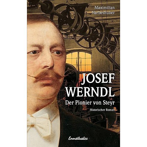 Josef Werndl - Der Pionier aus Steyr, Maximilian Narbeshuber