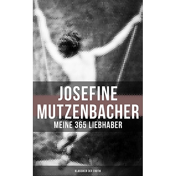 Josefine Mutzenbacher: Meine 365 Liebhaber (Klassiker der Erotik), Anonym