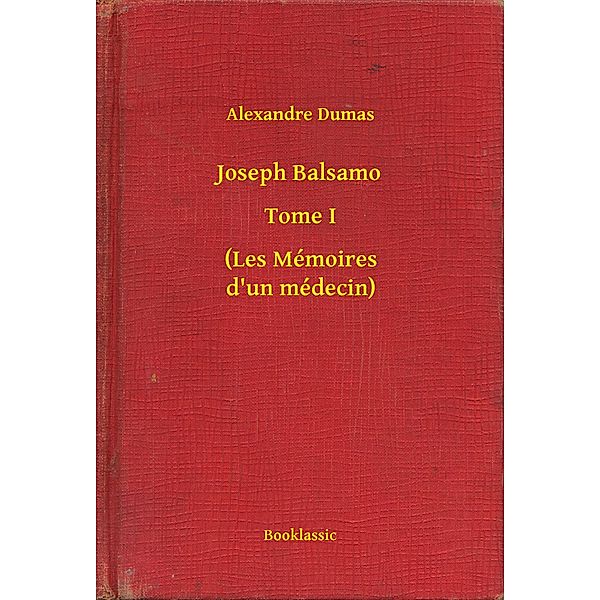 Joseph Balsamo - Tome I - (Les Mémoires d'un médecin), Alexandre Dumas