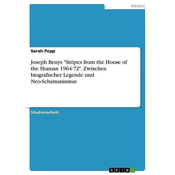 Joseph Beuys Stripes from the House of the Shaman 1964-72. Zwischen biografischer Legende und Neo-Schamanismus, Sarah Popp