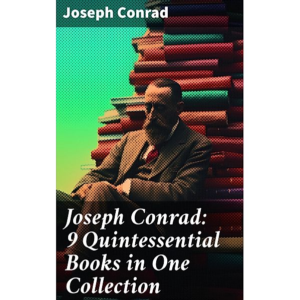 Joseph Conrad: 9 Quintessential Books in One Collection, Joseph Conrad