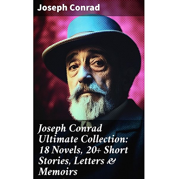 Joseph Conrad Ultimate Collection: 18 Novels, 20+ Short Stories, Letters & Memoirs, Joseph Conrad