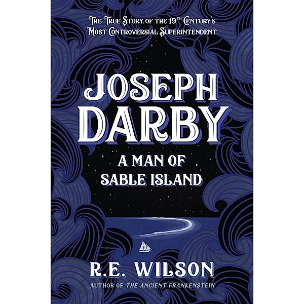 Joseph Darby: A Man of Sable Island, R. E. Wilson