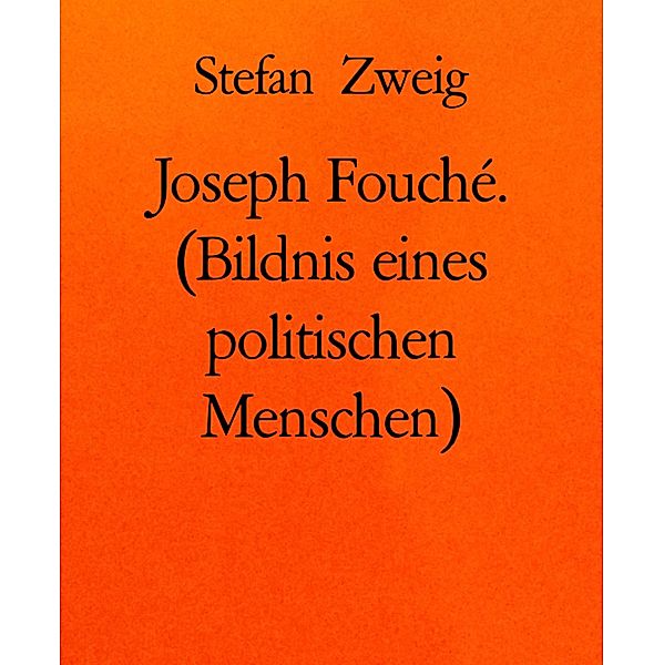 Joseph Fouché. (Bildnis eines politischen Menschen), Stefan Zweig
