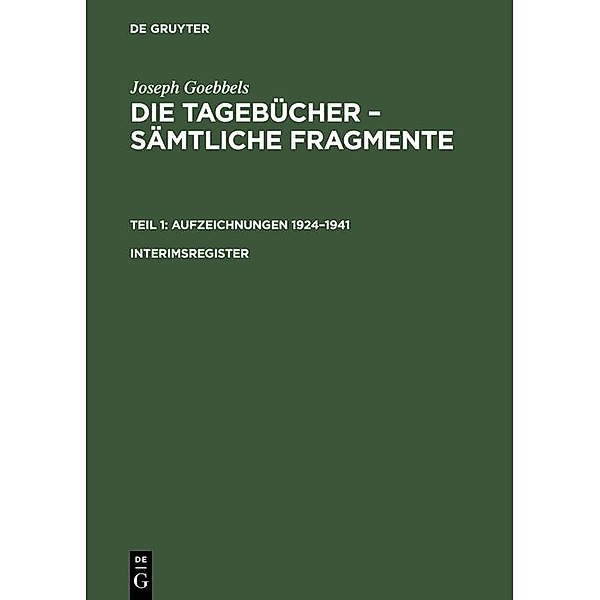 Joseph Goebbels: Die Tagebücher - Sämtliche Fragmente. Teil 1: Aufzeichnungen 1924-1941. Interimsregister, Joseph Goebbels