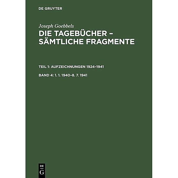Joseph Goebbels: Die Tagebücher - Sämtliche Fragmente. Aufzeichnungen 1924-1941 / Teil 1. Band 4 / 1. 1. 1940-8. 7. 1941, Joseph Goebbels