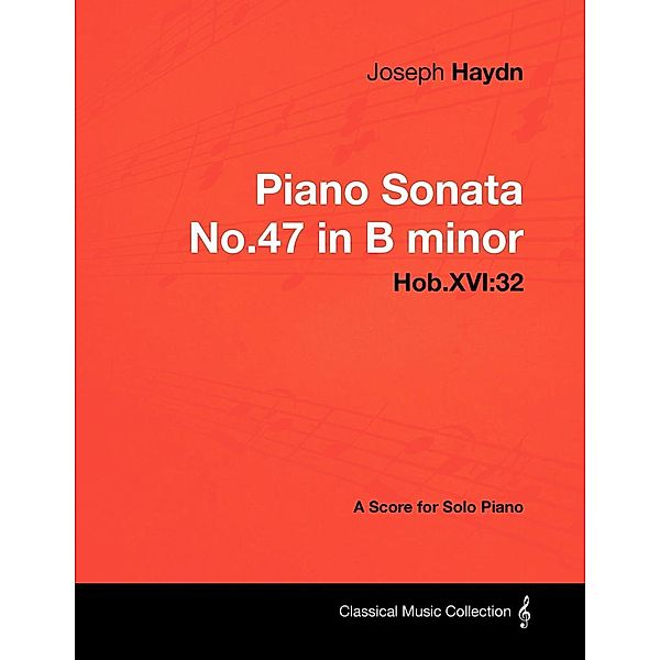 Joseph Haydn - Piano Sonata No.47 in B minor - Hob.XVI:32 - A Score for Solo Piano, Joseph Haydn