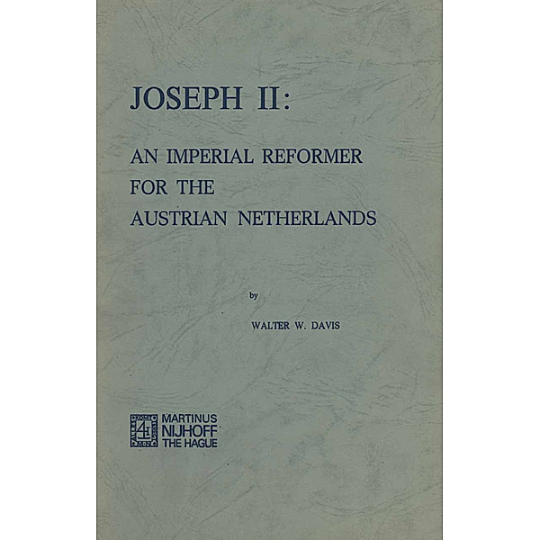 Joseph II: An Imperial Reformer for the Austrian Netherlands, W. W. Davis