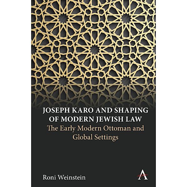 Joseph Karo and Shaping of Modern Jewish Law / Anthem Intercultural Transfer Studies, Roni Weinstein