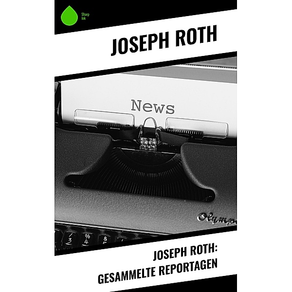 Joseph Roth: Gesammelte Reportagen, Joseph Roth