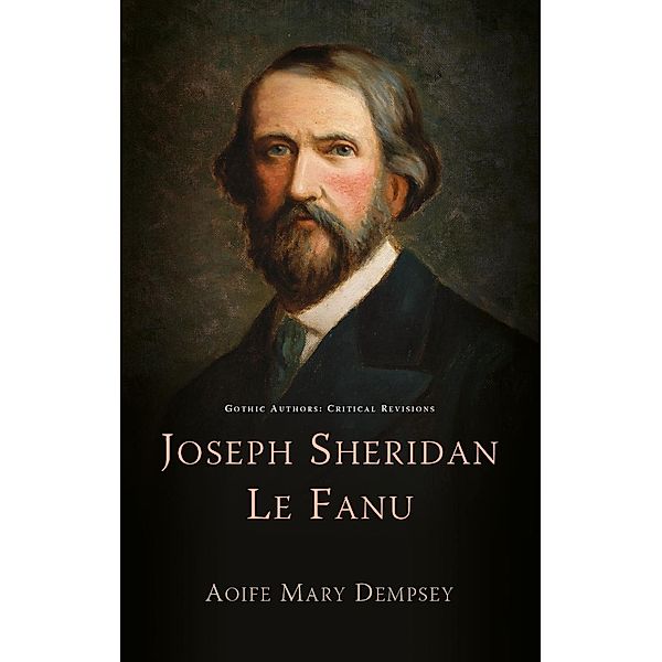 Joseph Sheridan Le Fanu / Gothic Authors: Critical Revisions, Aoife Mary Dempsey