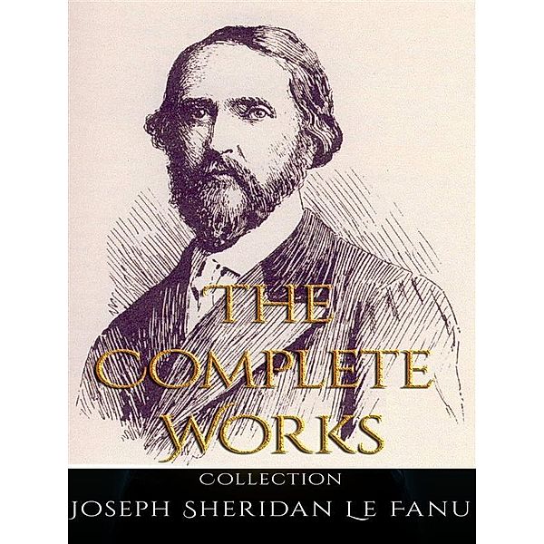 Joseph Sheridan Le Fanu: The Complete Works, Joseph Sheridan Le Fanu