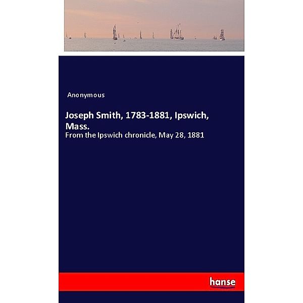 Joseph Smith, 1783-1881, Ipswich, Mass., Anonym