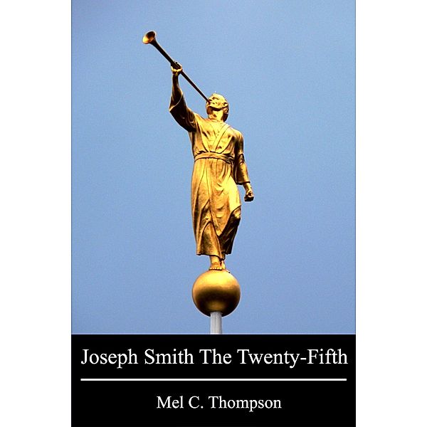 Joseph Smith The Twenty-Fifth, Mel C. Thompson