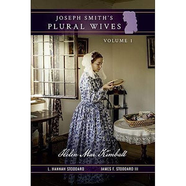 Joseph Smith's Plural Wives, Volume 1 / Joseph Smith's Plural Wives Bd.1, L. Hannah Stoddard, James Stoddard