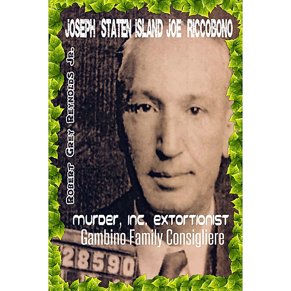 Joseph Staten Island Joe Riccobono Murder, Inc. Extortionist-Gambino Family Consigliere, Robert Grey, Jr Reynolds