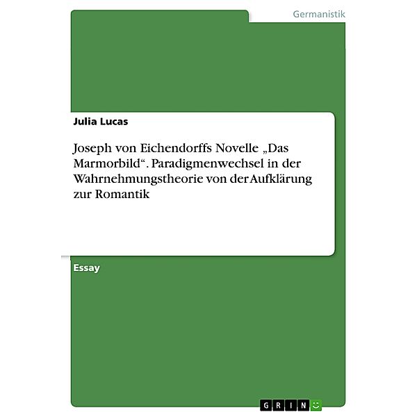 Joseph von Eichendorffs Novelle Das Marmorbild. Paradigmenwechsel in der Wahrnehmungstheorie von der Aufklärung zur Romantik, Julia Lucas