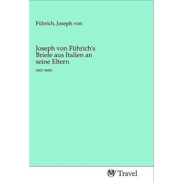 Joseph von Führich's Briefe aus Italien an seine Eltern