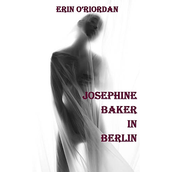 Josephine Baker in Berlin / Erin O'Riordan, Erin O'Riordan