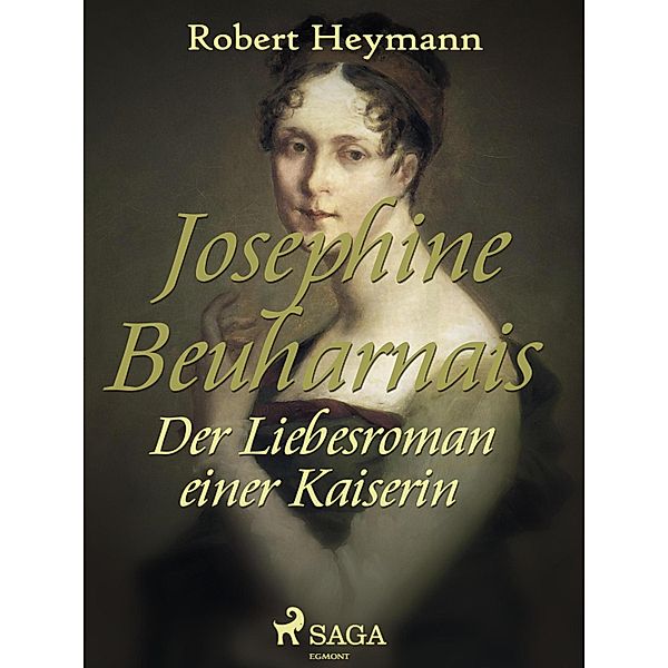 Josephine Beauharnais. Der Liebesroman einer Kaiserin, Robert Heymann