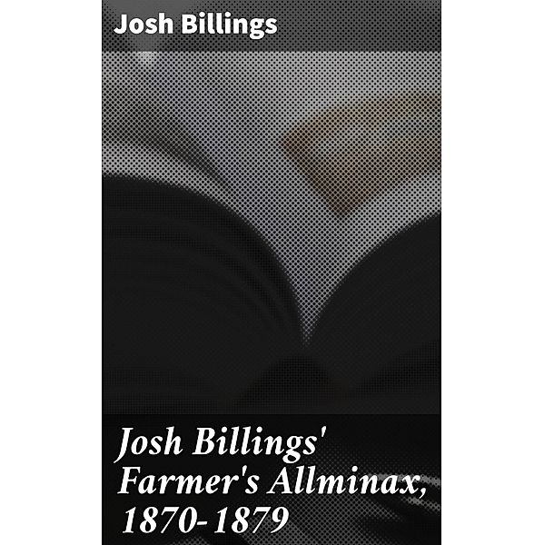 Josh Billings' Farmer's Allminax, 1870-1879, Josh Billings