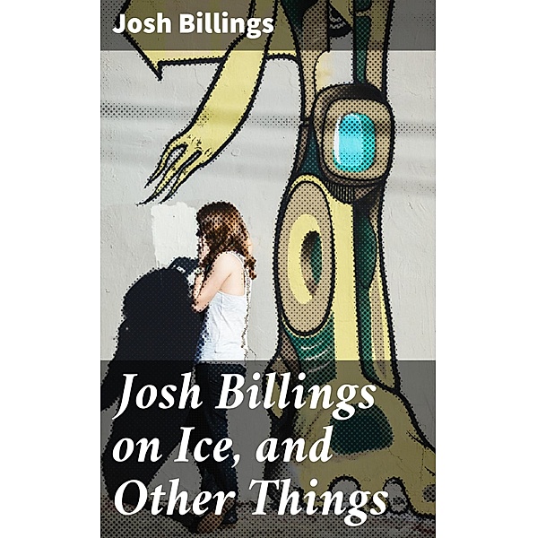 Josh Billings on Ice, and Other Things, Josh Billings