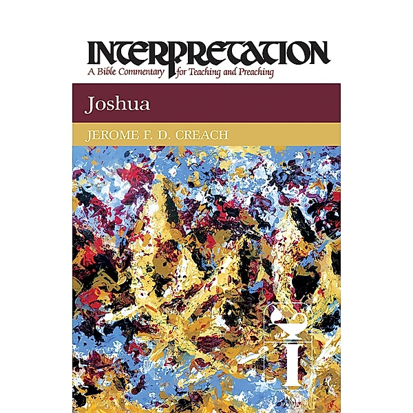 Joshua / Interpretation: A Bible Commentary for Teaching and Preaching, Jerome F. D. Creach