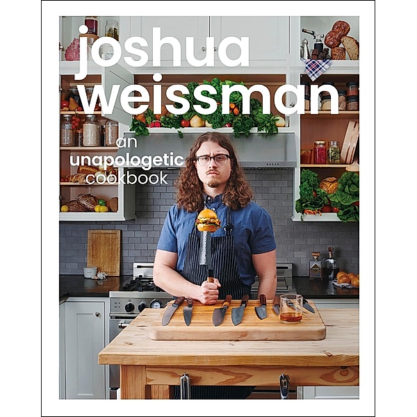 Joshua Weissman: An Unapologetic Cookbook. #1 NEW YORK TIMES BESTSELLER, Joshua Weissman