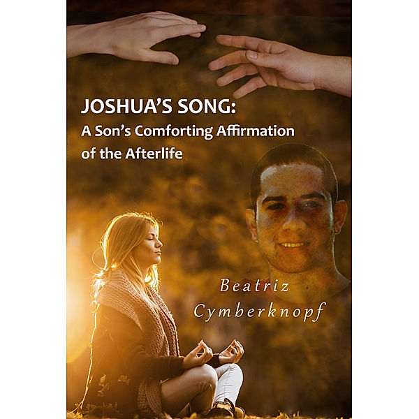 Joshua's Song: A Son's Comforting Affirmation of the Afterlife, Beatriz Cymberknopf