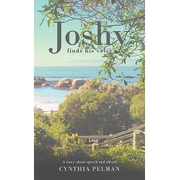 Joshy Finds His Voice - A Story About Speech and Silence, Cynthia Pelman