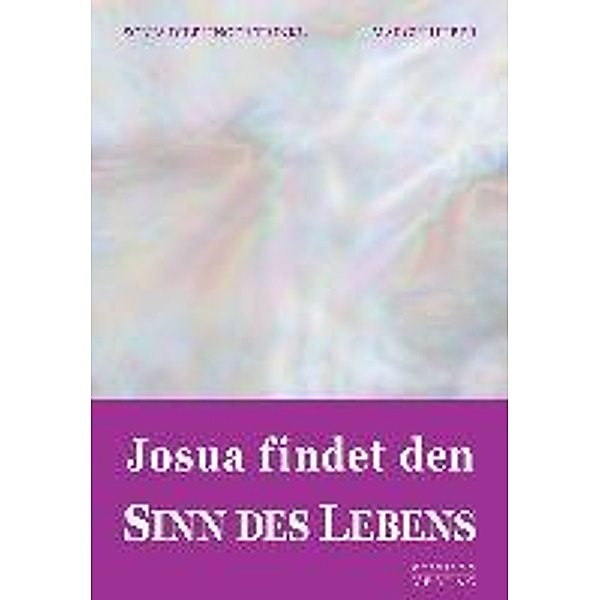 Josua findet den SINN DES LEBENS, Sonja Dieplinger-Trinkl, Margit Huber