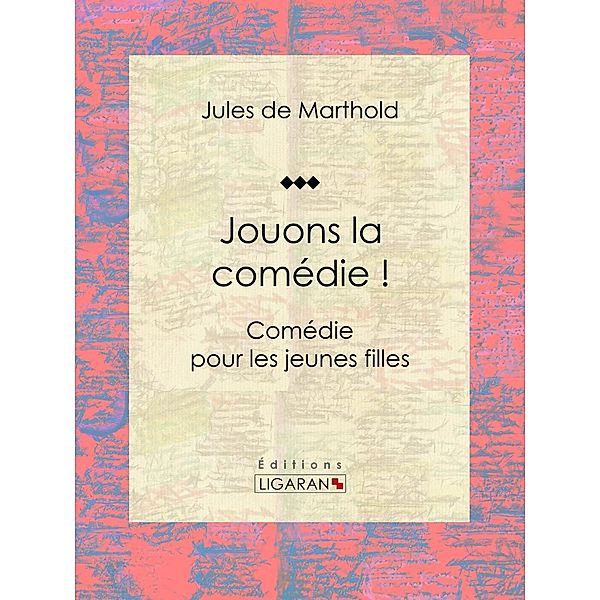 Jouons la comédie !, Ligaran, Jules De Marthold