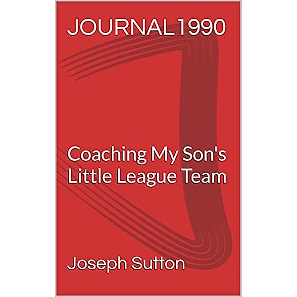 Journal 1990: Coaching My Son's Little League Team, Joseph Sutton