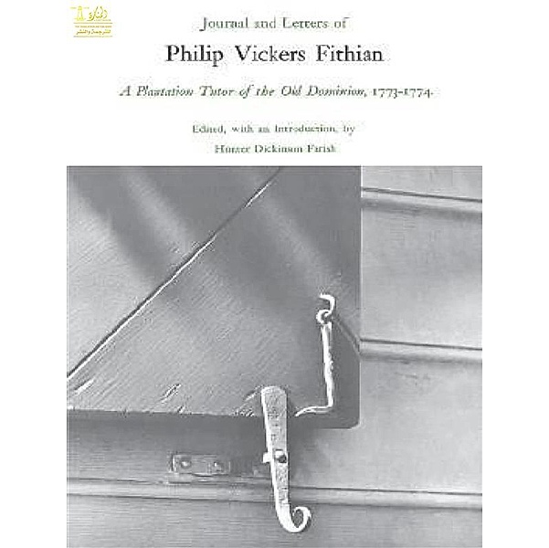 Journal and Letters of Philip Vickers Fithian: A Plantation Tutor of the Old Dominion, 1773-1774., Philip Vickers Fithian