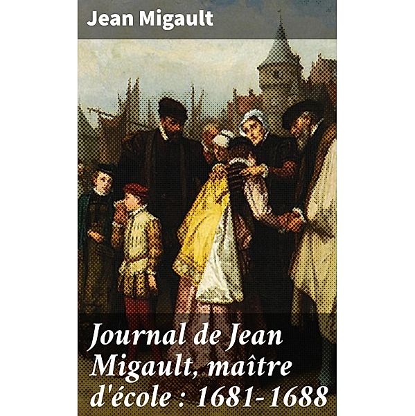 Journal de Jean Migault, maître d'école : 1681-1688, Jean Migault
