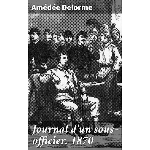 Journal d'un sous-officier, 1870, Amédée Delorme