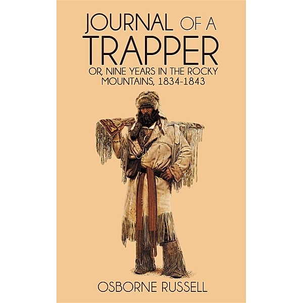 Journal of a Trapper: Nine Years in the Rocky Mountains, 1834-1843, Osborne Russell