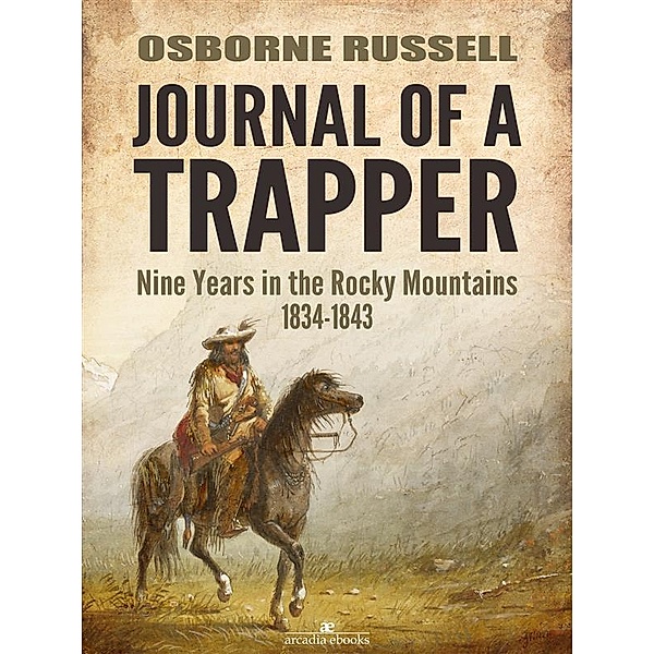Journal of a Trapper: Nine Years in the Rocky Mountains 1834-1843, Osborne Russell