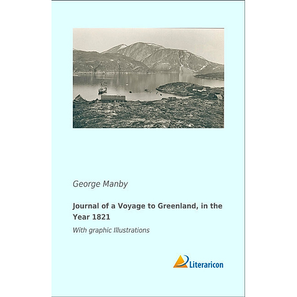 Journal of a Voyage to Greenland, in the Year 1821, George Manby