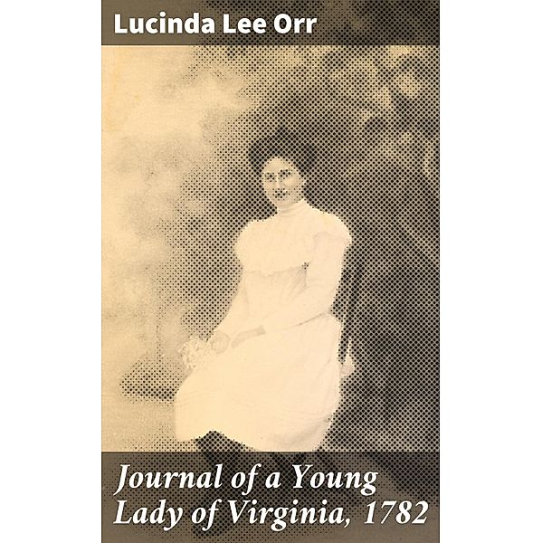 Journal of a Young Lady of Virginia, 1782, Lucinda Lee Orr