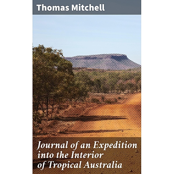 Journal of an Expedition into the Interior of Tropical Australia, Thomas Mitchell