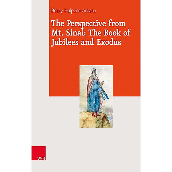 Journal of Ancient Judaism. Supplements (JAJ.S) / Volume 021, Part / The Perspective from Mt. Sinai: The Book of Jubilees and Exodus, Betsy Halpern-Amaru