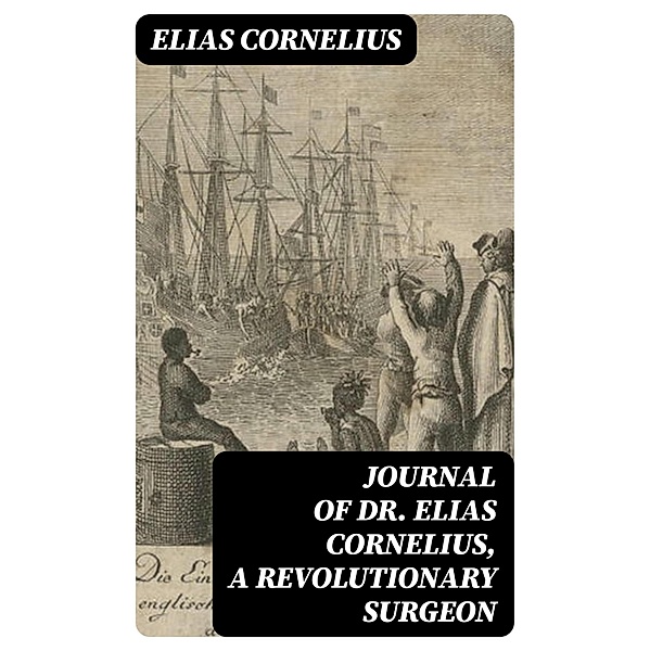 Journal of Dr. Elias Cornelius, a Revolutionary Surgeon, Elias Cornelius