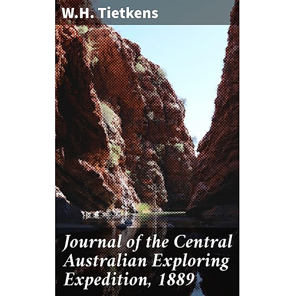 Journal of the Central Australian Exploring Expedition, 1889, W. H. Tietkens