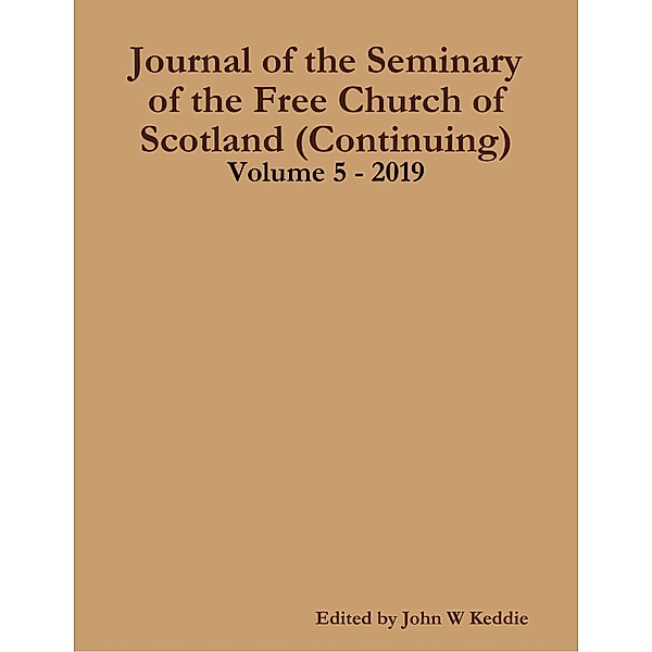 Journal of the Seminary of the Free Church of Scotland (Continuing)   Volume 5 - 2019, John W Keddie