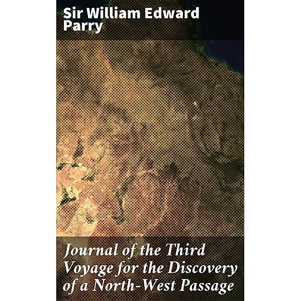 Journal of the Third Voyage for the Discovery of a North-West Passage, William Edward Parry