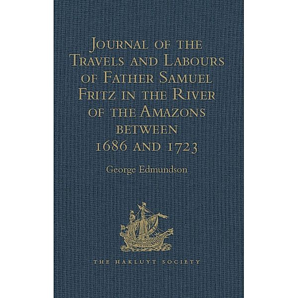 Journal of the Travels and Labours of Father Samuel Fritz in the River of the Amazons between 1686 and 1723