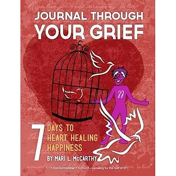 Journal Through Your Grief:  7 Days to Heart Healing Happiness, Mari L. McCarthy